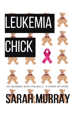 Leukemia Chick: My Journey with the Big C - A Story of Hope by Murray, Sarah