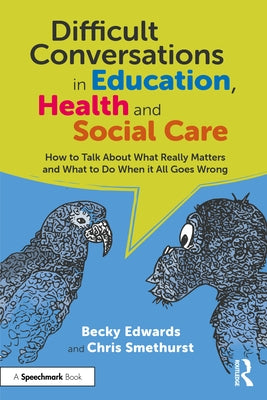 Difficult Conversations in Education, Health and Social Care: How to Talk About What Really Matters and What to Do When it All Goes Wrong by Edwards, Becky