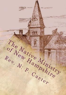The Native Ministry of New Hampshire: 1700's to 1906 by Loveless, Alton E.