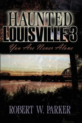 Haunted Louisville 3 by Parker, Robert W.