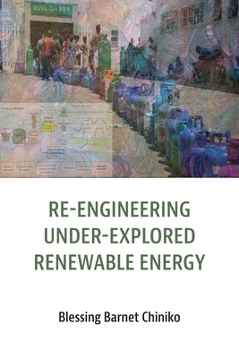 Re-engineering under explored renewable energy: Concepts and applications in Africa by Chiniko, Blessing Barnet