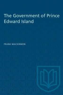 The Government of Prince Edward Island by MacKinnon, Frank