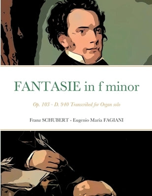 Fantasie in f minor Opus 103 - D 940: Transcribed for Organ solo by Schubert, Franz