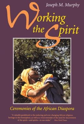 Working the Spirit: Ceremonies of the African Diaspora by Murphy, Joseph M.