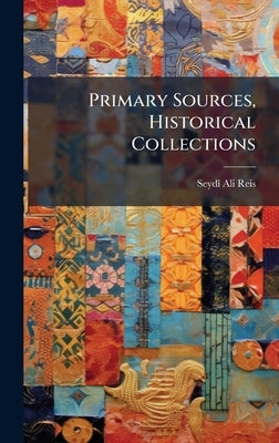 Primary Sources, Historical Collections by Reis, Seydã(r) Ali