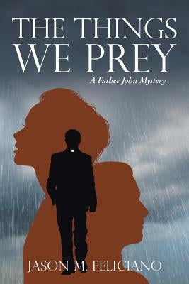 The Things We Prey: A Father John Mystery by Feliciano, Jason M.