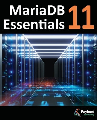 MariaDB 11 Essentials: Deploying and Managing Databases with MariaDB by Smyth, Neil