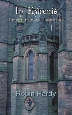 In Extremis: Book Seven of the Latter Annals of Lystra by Hardy, Robin