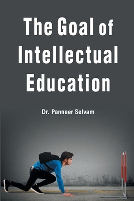 The Goal of Intellectual Education by Panneer, Dr Selvam