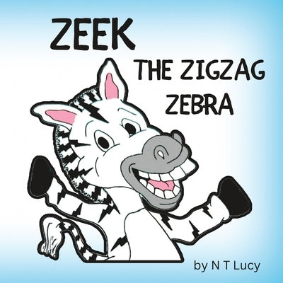 Zeek the Zigzag Zebra by Lucy, N. T.