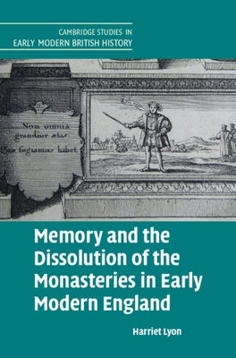 Memory and the Dissolution of the Monasteries in Early Modern England by Lyon, Harriet