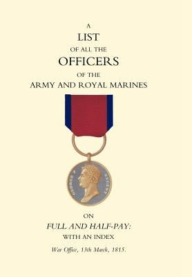 1815 List of All the Officers of the Army and Royal Marines on Full and Half-Pay with an Index. by War Office, 13th March 1815