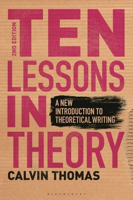 Ten Lessons in Theory: A New Introduction to Theoretical Writing by Thomas, Calvin