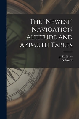 The "Newest" Navigation Altitude and Azimuth Tables by J D Potter