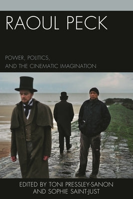 Raoul Peck: Power, Politics, and the Cinematic Imagination by Barlet, Olivier