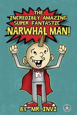 The Incredibly Amazing super narwhal man by MR Invi
