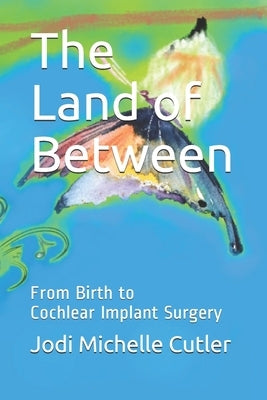 The Land of Between: From Birth to Cochlear Implant Surgery by Martini, Alessandro