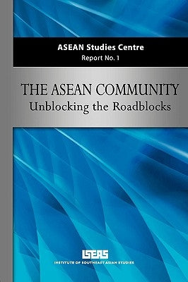 ASEAN Community: Unblocking the Roadblocks by Iseas, Asc