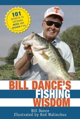 Bill Dance's Fishing Wisdom: 101 Secrets to Catching More and Bigger Fish by Dance, Bill
