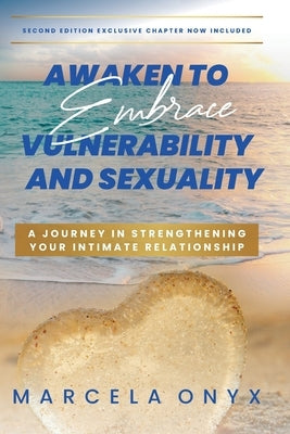 Awaken to Embrace Vulnerability and Sexuality: Your Journey in Strengthening Your Intimate Relationship by Onyx, Marcela