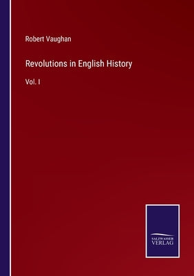 Revolutions in English History: Vol. I by Vaughan, Robert