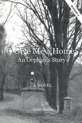 O Give Me a Home: An Orphan's Story by Hursey, James