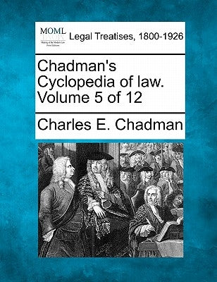 Chadman's Cyclopedia of law. Volume 5 of 12 by Chadman, Charles E.
