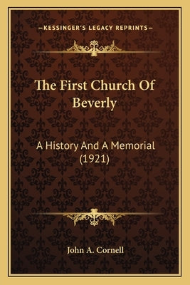 The First Church Of Beverly: A History And A Memorial (1921) by Cornell, John A.