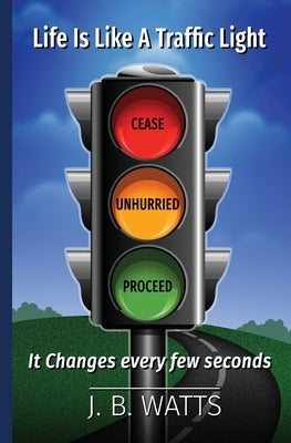Life Is Like A Traffic Light by Watts, J. B.