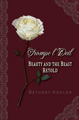 Trompe l'Oeil: Beauty and the Beast Retold by Kohler, Bethany