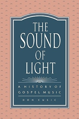 The Sound of Light: A History of Gospel Music by Cusic, Don
