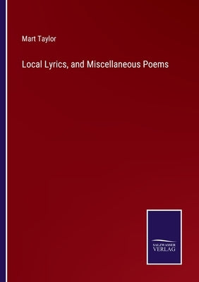 Local Lyrics, and Miscellaneous Poems by Taylor, Mart