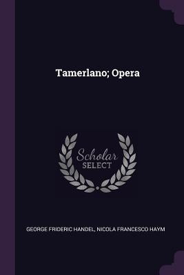Tamerlano; Opera by Handel, George Frideric