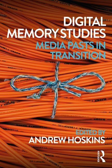 Digital Memory Studies: Media Pasts in Transition by Hoskins, Andrew