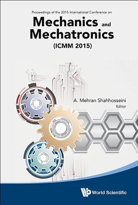 Mechanics and Mechatronics (Icmm2015) - Proceedings of the 2015 International Conference by Shahhosseini, A. Mehran