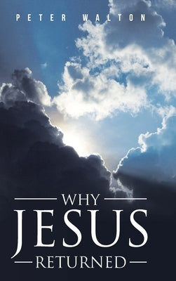 Why Jesus Returned by Walton, Peter