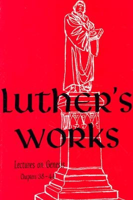 Luther's Works, Volume 7 (Lectures on Genesis Chapters 38-44) by Luther, Martin