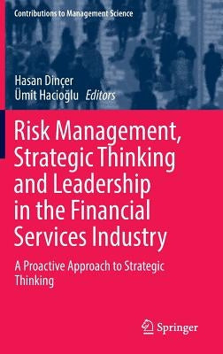 Risk Management, Strategic Thinking and Leadership in the Financial Services Industry: A Proactive Approach to Strategic Thinking by Dinçer, Hasan