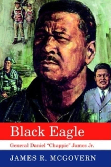 Black Eagle: General Daniel Chappie James Jr. by McGovern, James R.