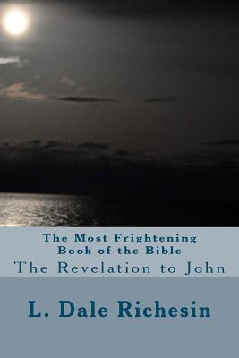 The Most Frightening Book of the Bible: The Revelation to John by Richesin, L. Dale