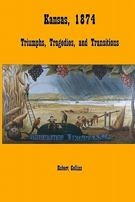 Kansas, 1874: Triumphs, Tragedies, and Transitions by Collins, Robert