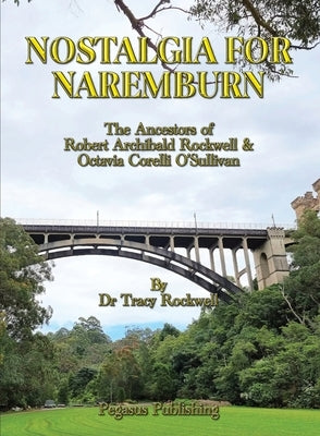 Nostalgia For Naremburn: The Ancestors of Robert Archibald Rockwell & Octavia Corelli O'Sullivan by Rockwell, Tracy P.