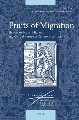 Fruits of Migration: Heterodox Italian Migrants and Central European Culture 1550-1620 by Zwierlein, Cornel