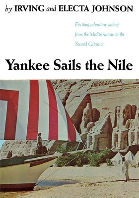 Yankee Sails the Nile: Exciting Adventure Sailing from the Mediterranean to the Second Cataract by Johnson, Irving