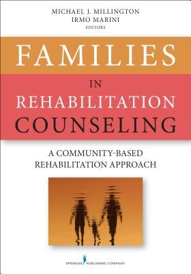 Families in Rehabilitation Counseling: A Community-Based Rehabilitation Approach by Millington, Michael