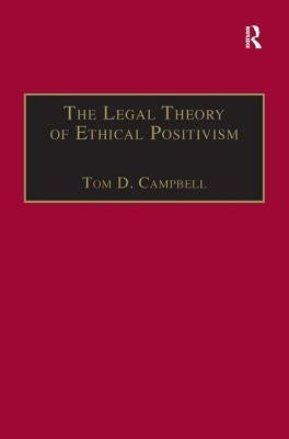The Legal Theory of Ethical Positivism by Campbell, Tom D.