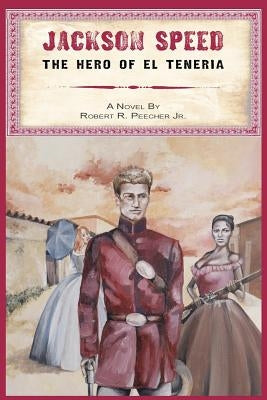 Jackson Speed: The Hero of El Teneria by Peecher Jr, Robert R.