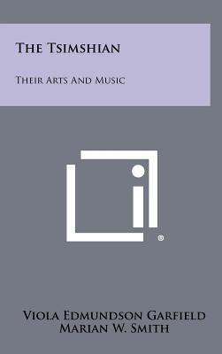 The Tsimshian: Their Arts And Music by Garfield, Viola Edmundson