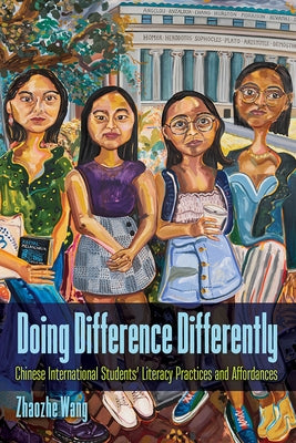 Doing Difference Differently: Chinese International Students' Literacy Practices and Affordances by Wang, Zhaozhe