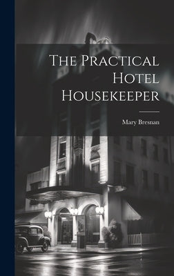 The Practical Hotel Housekeeper by Mary, Bresnan